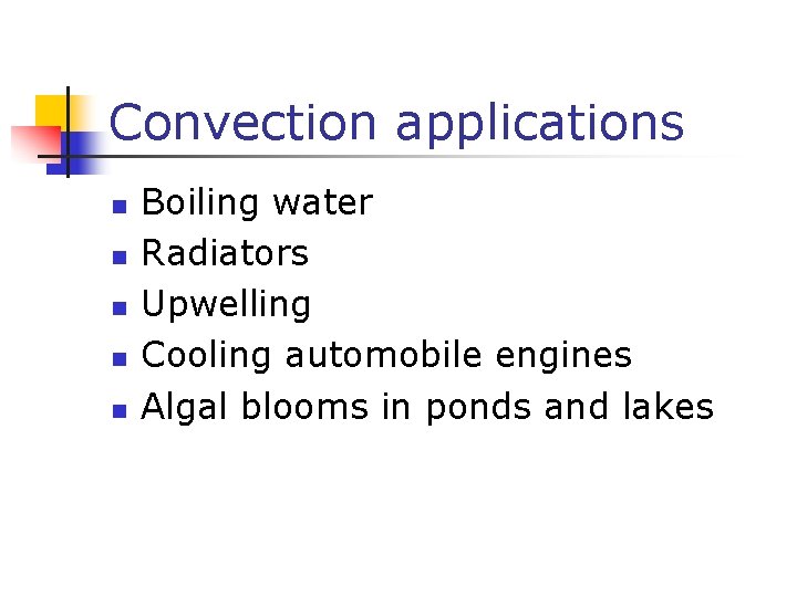 Convection applications n n n Boiling water Radiators Upwelling Cooling automobile engines Algal blooms