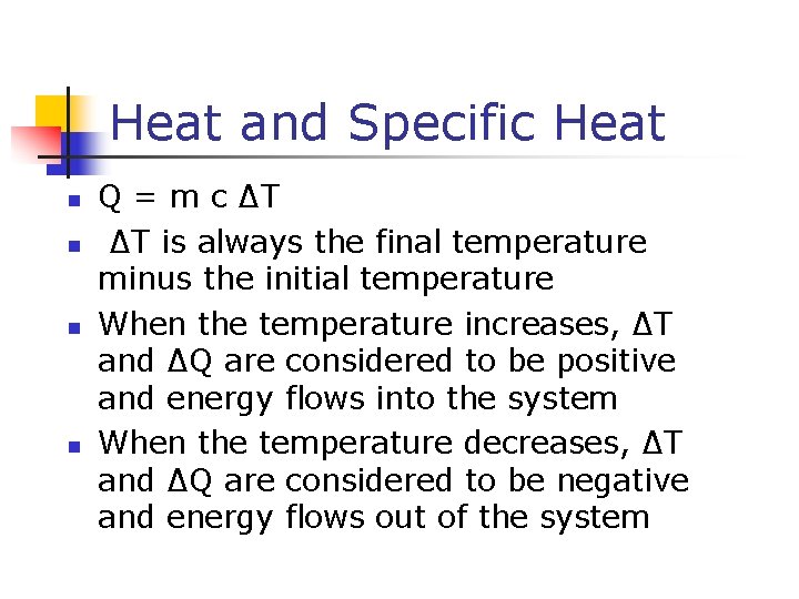 Heat and Specific Heat n n Q = m c ∆T ∆T is always