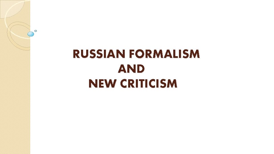 RUSSIAN FORMALISM AND NEW CRITICISM 