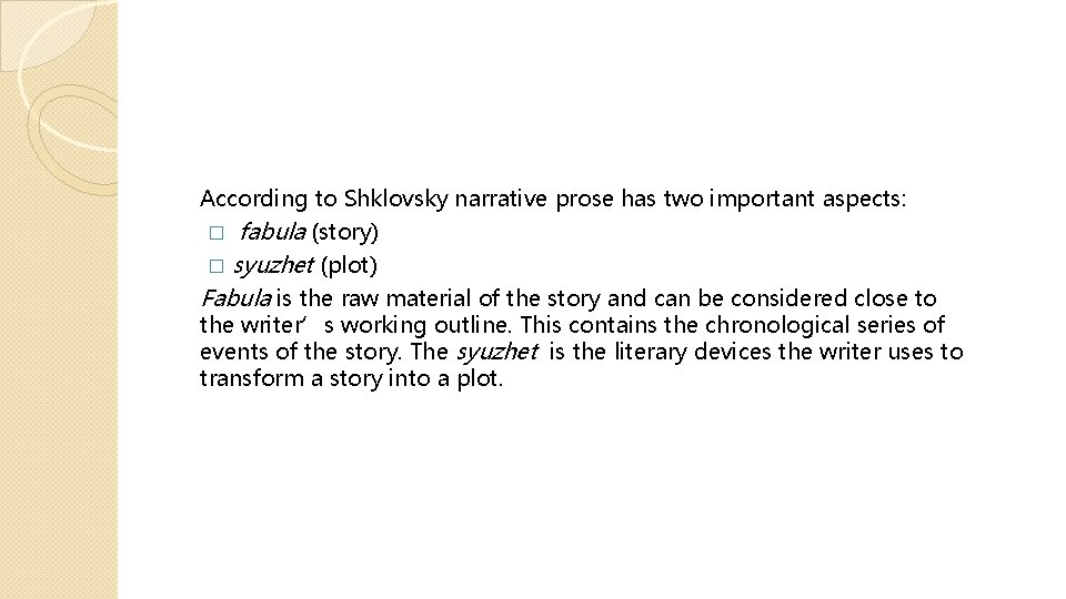 According to Shklovsky narrative prose has two important aspects: � fabula (story) � syuzhet