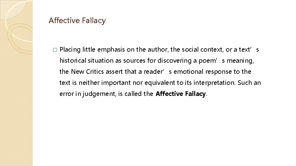 Affective Fallacy � Placing little emphasis on the author, the social context, or a