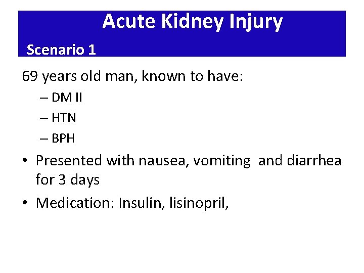 Acute Kidney Injury Scenario 1 69 years old man, known to have: – DM