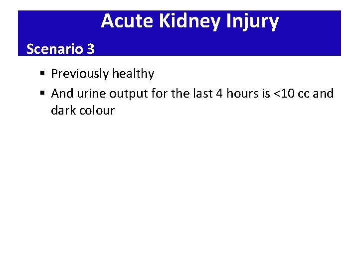 Acute Kidney Injury Scenario 3 § Previously healthy § And urine output for the