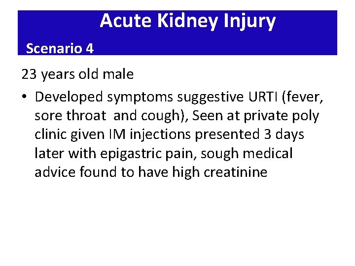 Acute Kidney Injury Scenario 4 23 years old male • Developed symptoms suggestive URTI