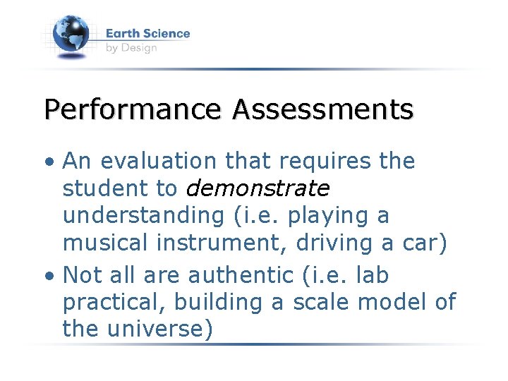 Performance Assessments • An evaluation that requires the student to demonstrate understanding (i. e.