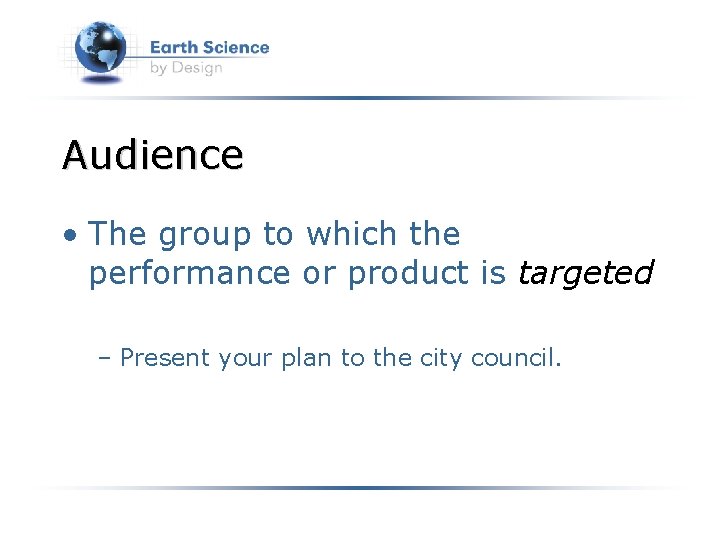 Audience • The group to which the performance or product is targeted – Present