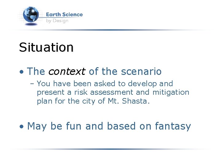 Situation • The context of the scenario – You have been asked to develop