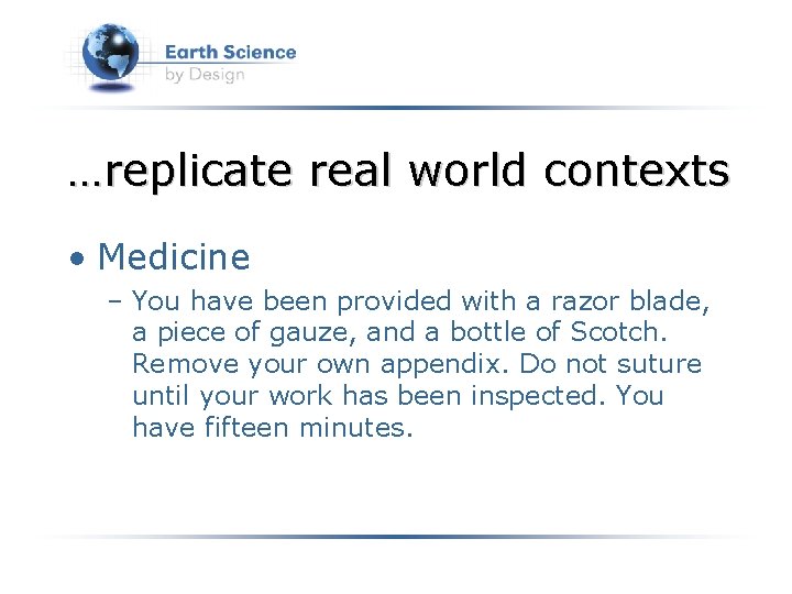 …replicate real world contexts • Medicine – You have been provided with a razor
