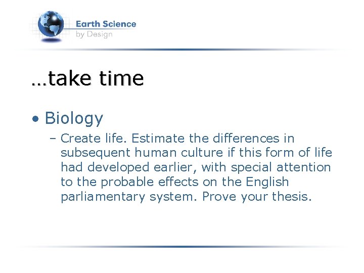 …take time • Biology – Create life. Estimate the differences in subsequent human culture