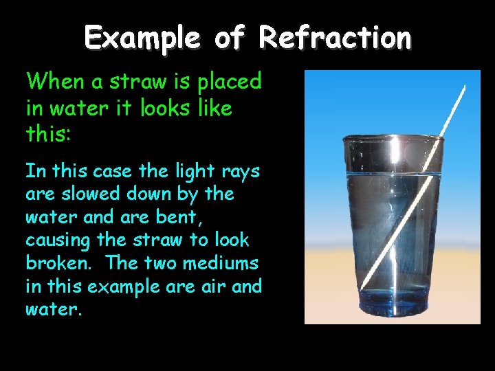 Example of Refraction When a straw is placed in water it looks like this: