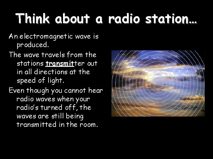 Think about a radio station… An electromagnetic wave is produced. The wave travels from