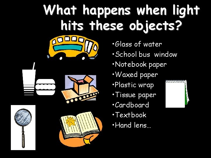 What happens when light hits these objects? • Glass of water • School bus