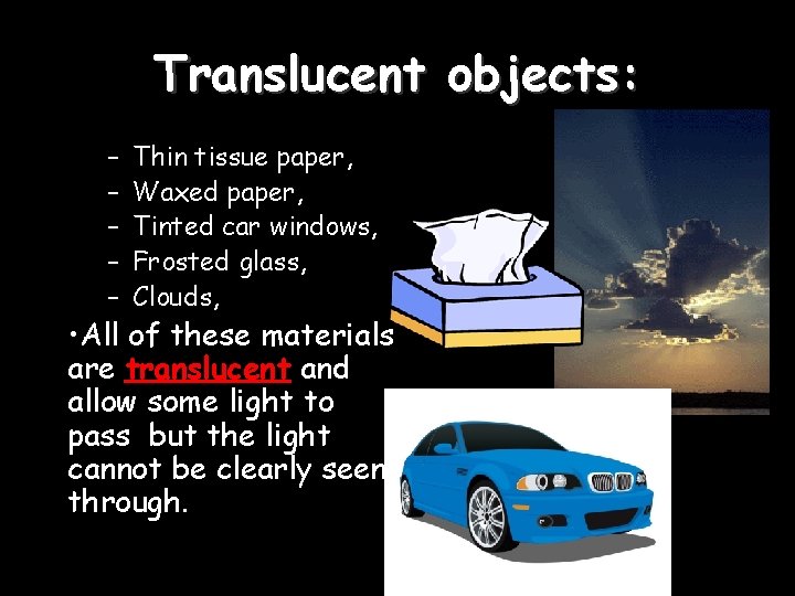 Translucent objects: – – – Thin tissue paper, Waxed paper, Tinted car windows, Frosted