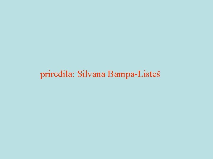 priredila: Silvana Bampa-Listeš 