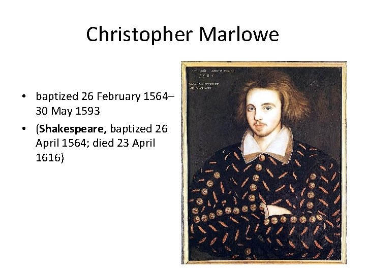 Christopher Marlowe • baptized 26 February 1564– 30 May 1593 • (Shakespeare, baptized 26