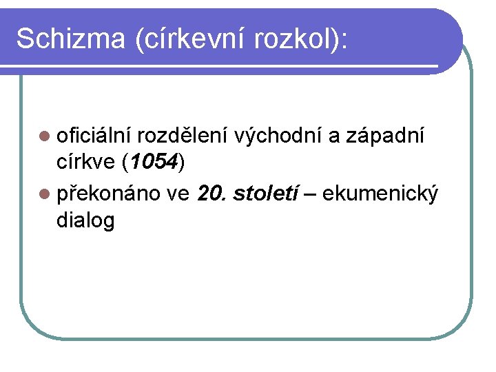 Schizma (církevní rozkol): l oficiální rozdělení východní a západní církve (1054) l překonáno ve