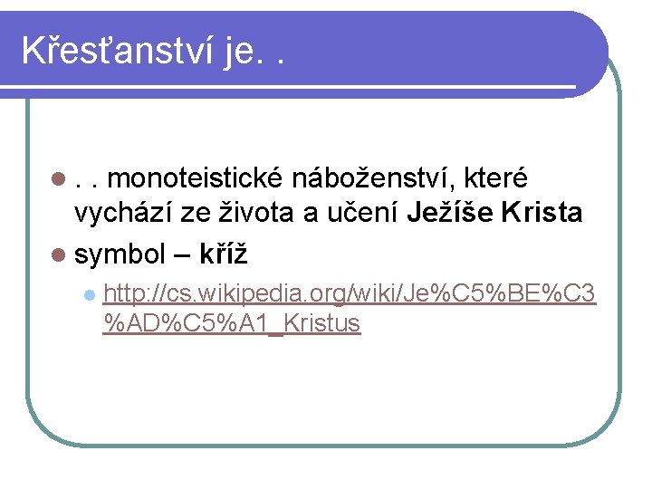 Křesťanství je. . l. . monoteistické náboženství, které vychází ze života a učení Ježíše