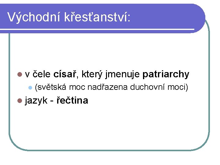 Východní křesťanství: lv l čele císař, který jmenuje patriarchy (světská moc nadřazena duchovní moci)