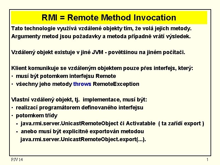 RMI = Remote Method Invocation Tato technologie využívá vzdálené objekty tím, že volá jejich