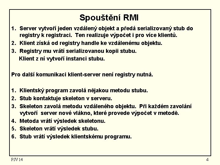 Spouštění RMI 1. Server vytvoří jeden vzdálený objekt a předá serializovaný stub do registry