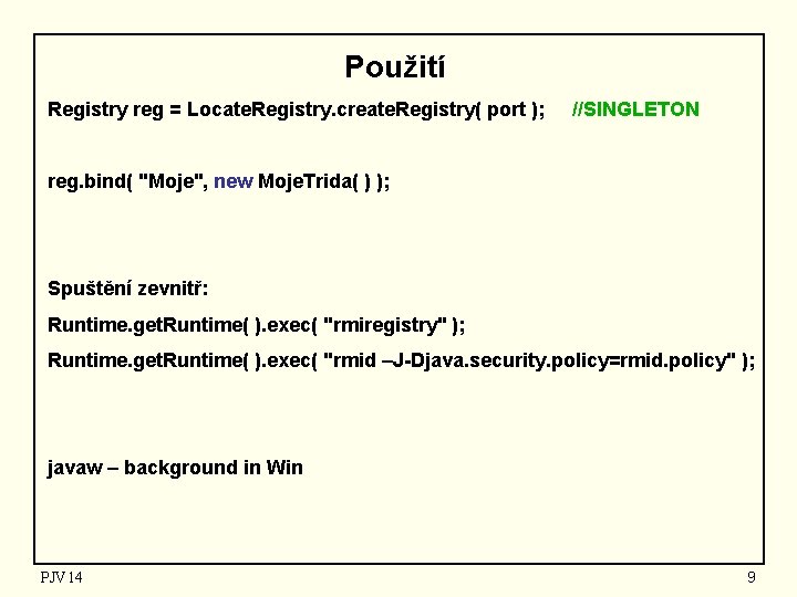 Použití Registry reg = Locate. Registry. create. Registry( port ); //SINGLETON reg. bind( "Moje",