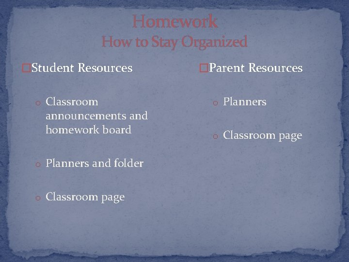 Homework How to Stay Organized �Student Resources o Classroom announcements and homework board o