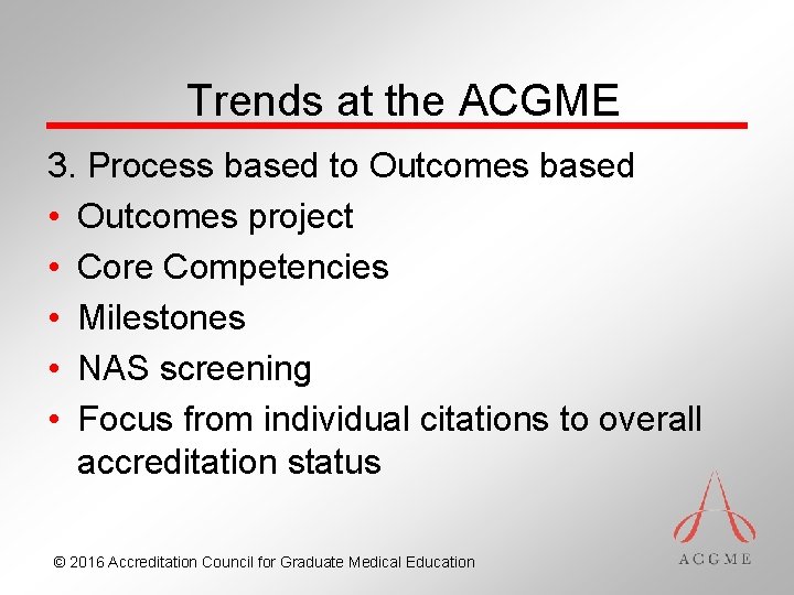 Trends at the ACGME 3. Process based to Outcomes based • Outcomes project •