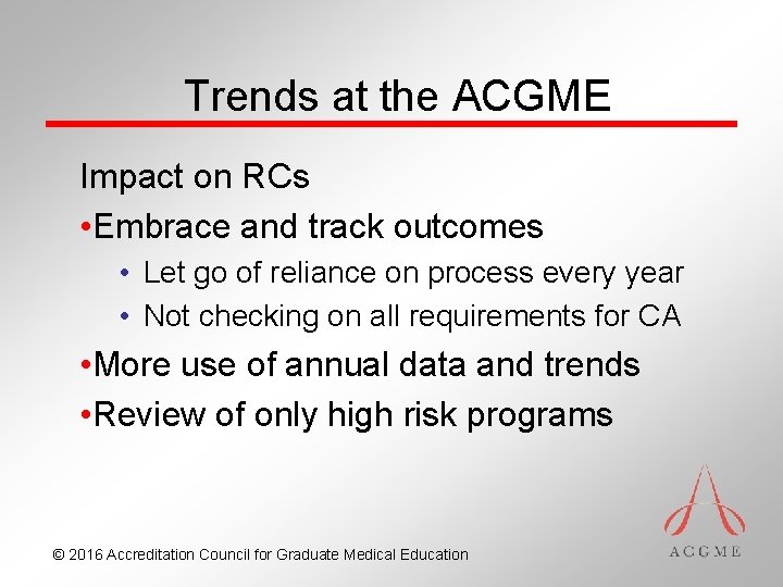 Trends at the ACGME Impact on RCs • Embrace and track outcomes • Let