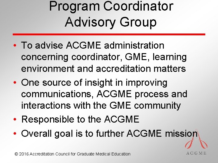 Program Coordinator Advisory Group • To advise ACGME administration concerning coordinator, GME, learning environment