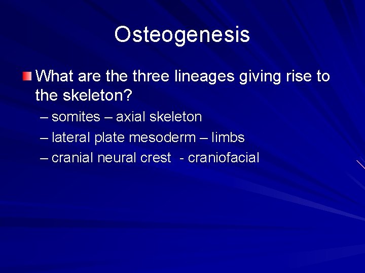 Osteogenesis What are three lineages giving rise to the skeleton? – somites – axial Osteogenesis What are three lineages giving rise to the skeleton? – somites – axial