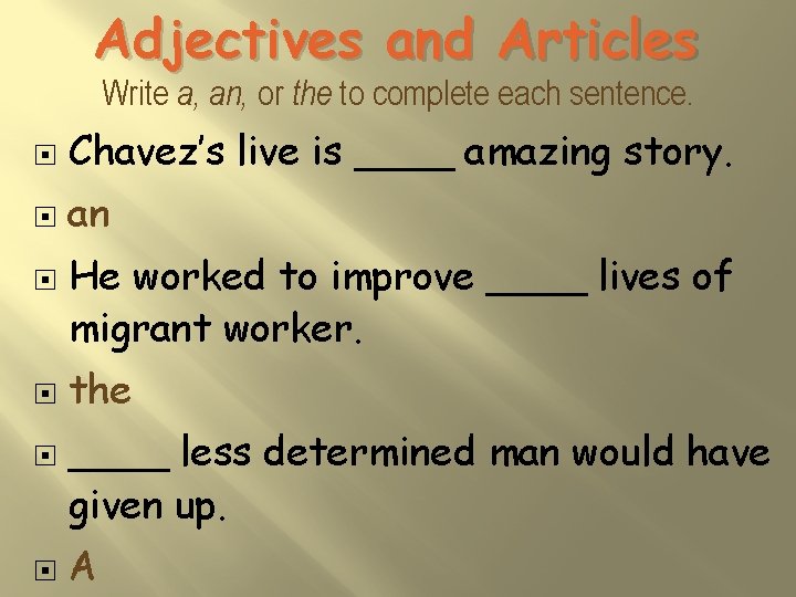 Adjectives and Articles Write a, an, or the to complete each sentence. Chavez’s live