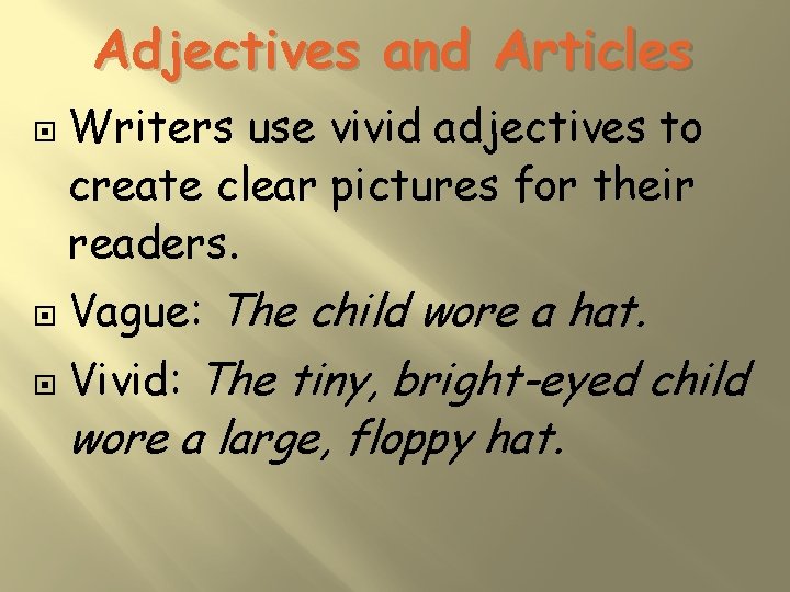 Adjectives and Articles Writers use vivid adjectives to create clear pictures for their readers.