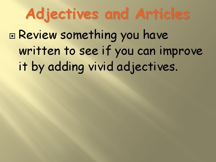 Adjectives and Articles Review something you have written to see if you can improve