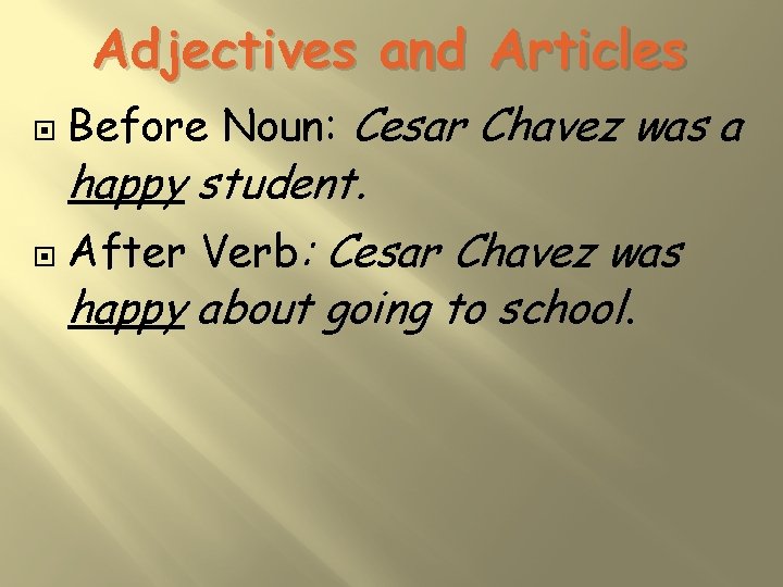 Adjectives and Articles Before Noun: Cesar Chavez was a happy student. After Verb: Cesar