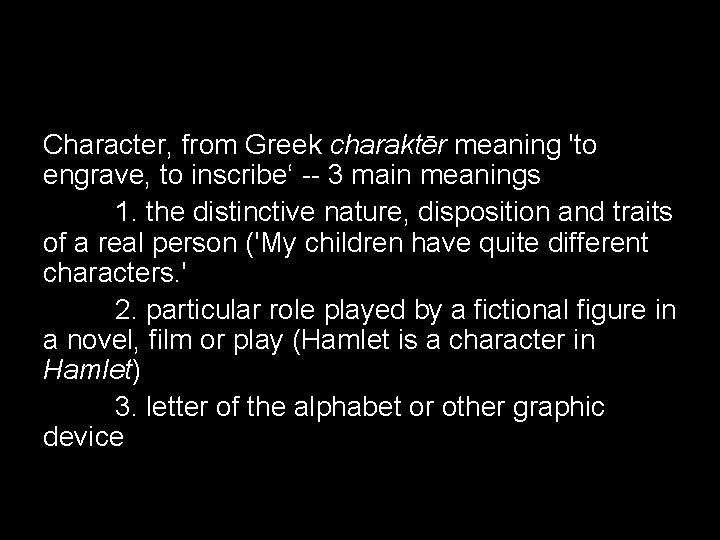 Character, from Greek charaktēr meaning 'to engrave, to inscribe‘ -- 3 main meanings 1.