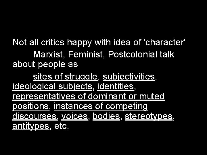Not all critics happy with idea of 'character' Marxist, Feminist, Postcolonial talk about people