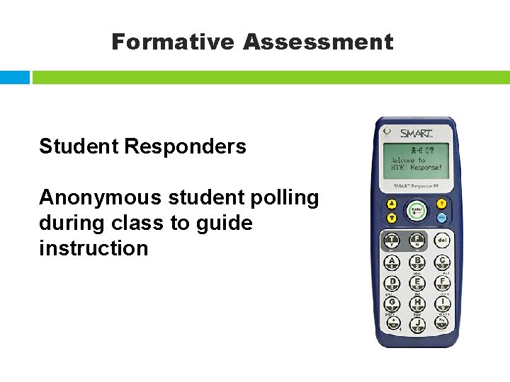 Formative Assessment Student Responders Anonymous student polling during class to guide instruction 