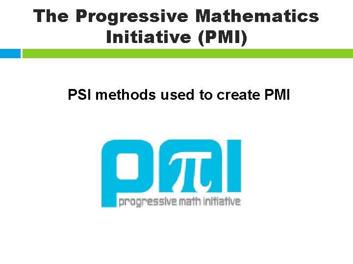 The Progressive Mathematics Initiative (PMI) PSI methods used to create PMI 