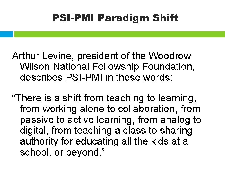 PSI-PMI Paradigm Shift Arthur Levine, president of the Woodrow Wilson National Fellowship Foundation, describes