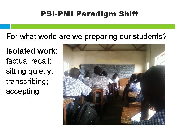 PSI-PMI Paradigm Shift For what world are we preparing our students? Isolated work: factual