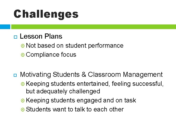 Challenges Lesson Plans Not based on student performance Compliance focus Motivating Students & Classroom