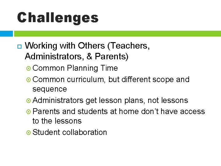Challenges Working with Others (Teachers, Administrators, & Parents) Common Planning Time Common curriculum, but