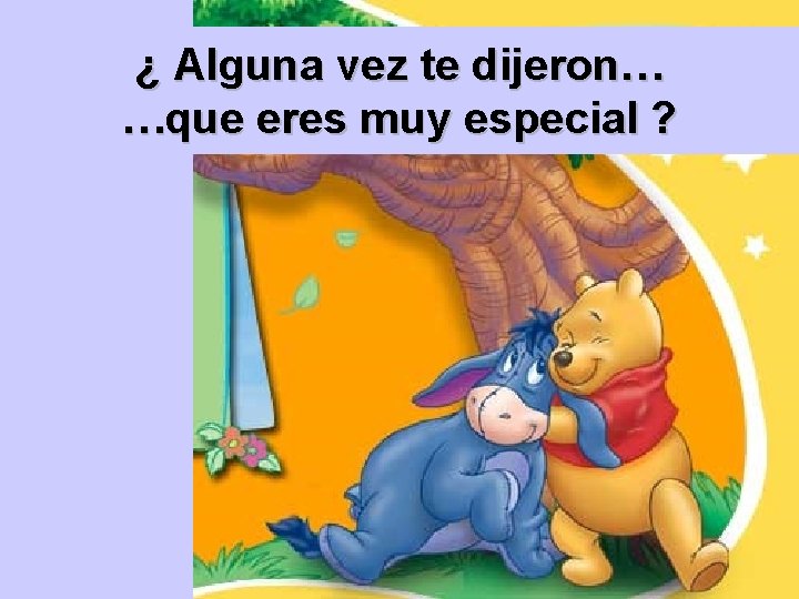 ¿ Alguna vez te dijeron… …que eres muy especial ? 