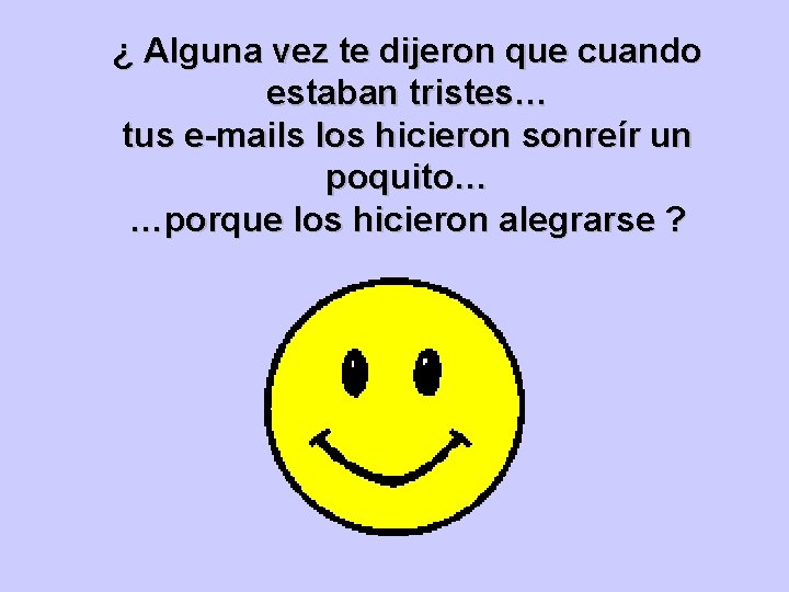 ¿ Alguna vez te dijeron que cuando estaban tristes… tus e-mails los hicieron sonreír