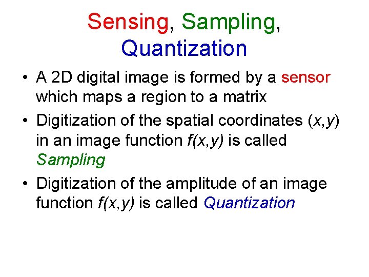 Sensing, Sampling, Quantization • A 2 D digital image is formed by a sensor