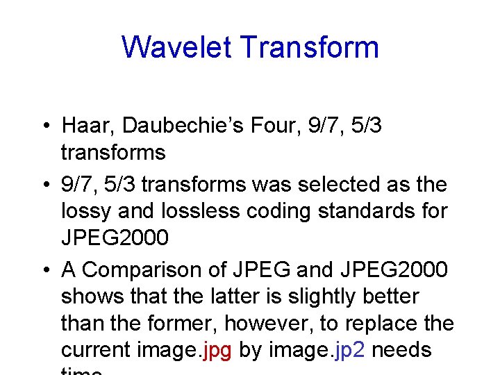 Wavelet Transform • Haar, Daubechie’s Four, 9/7, 5/3 transforms • 9/7, 5/3 transforms was