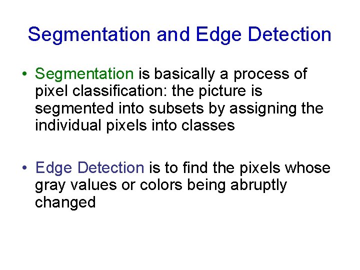 Segmentation and Edge Detection • Segmentation is basically a process of pixel classification: the