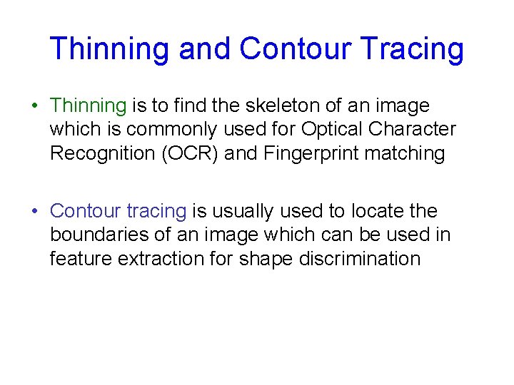 Thinning and Contour Tracing • Thinning is to find the skeleton of an image