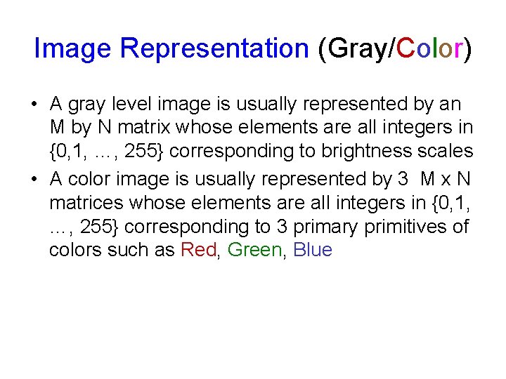 Image Representation (Gray/Color) • A gray level image is usually represented by an M