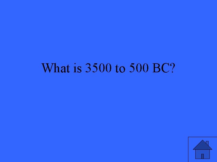 What is 3500 to 500 BC? 